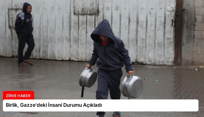 Birlik, Gazze’deki İnsani Durumu Açıkladı