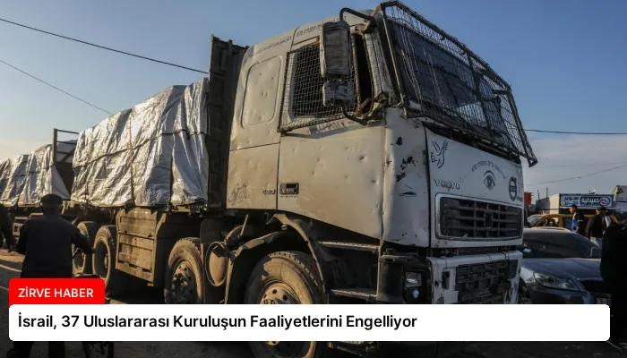İsrail, 37 Uluslararası Kuruluşun Faaliyetlerini Engelliyor