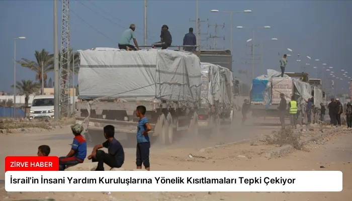 İsrail’in İnsani Yardım Kuruluşlarına Yönelik Kısıtlamaları Tepki Çekiyor