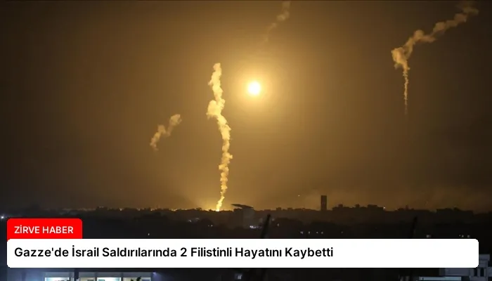 Gazze’de İsrail Saldırılarında 2 Filistinli Hayatını Kaybetti