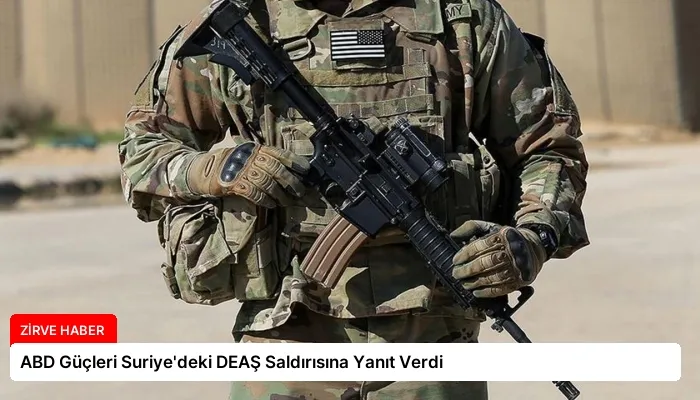 ABD Güçleri Suriye’deki DEAŞ Saldırısına Yanıt Verdi