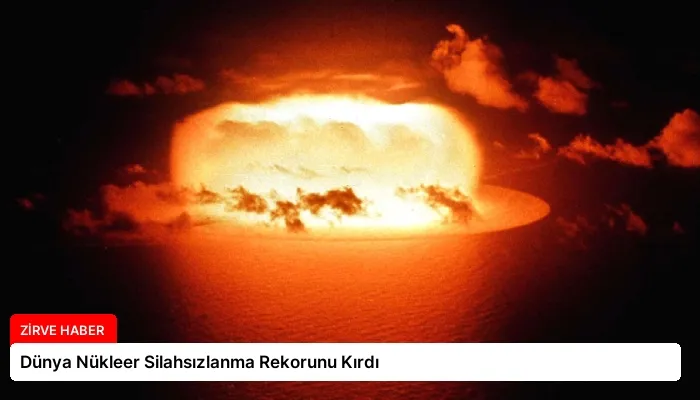 Dünya Nükleer Silahsızlanma Rekorunu Kırdı