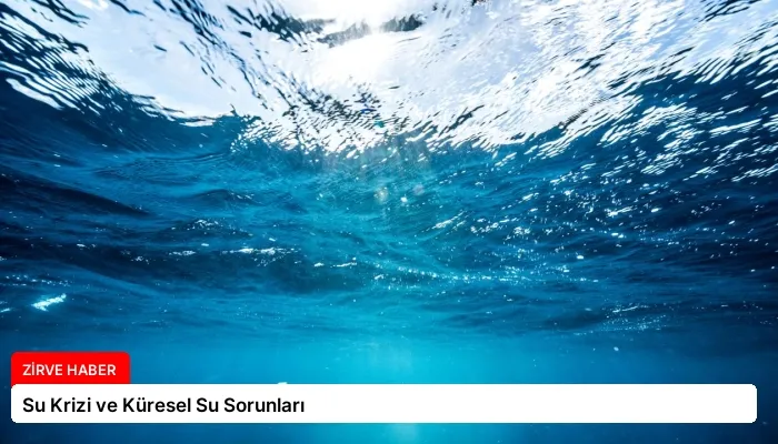 Su Krizi ve Küresel Su Sorunları