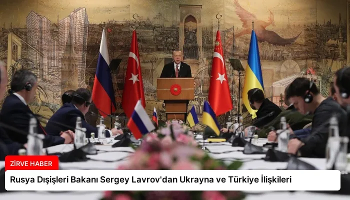 Rusya Dışişleri Bakanı Sergey Lavrov’dan Ukrayna ve Türkiye İlişkileri