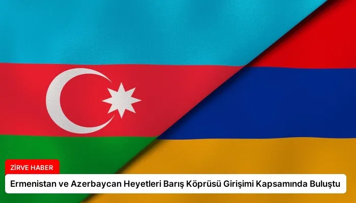 Ermenistan ve Azerbaycan Heyetleri Barış Köprüsü Girişimi Kapsamında Buluştu