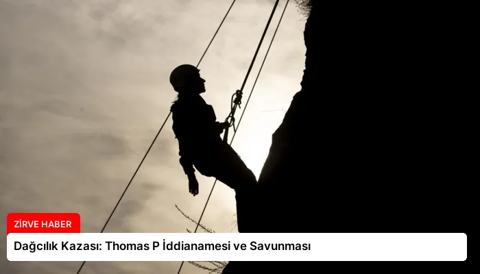 Dağcılık Kazası: Thomas P İddianamesi ve Savunması