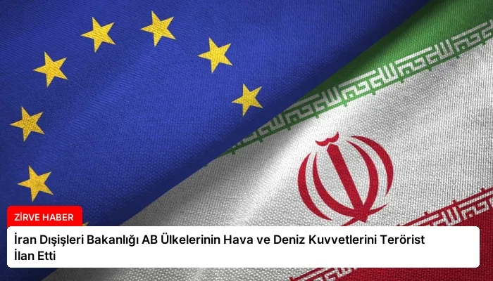 İran Dışişleri Bakanlığı AB Ülkelerinin Hava ve Deniz Kuvvetlerini Terörist İlan Etti