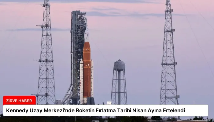 Kennedy Uzay Merkezi’nde Roketin Fırlatma Tarihi Nisan Ayına Ertelendi