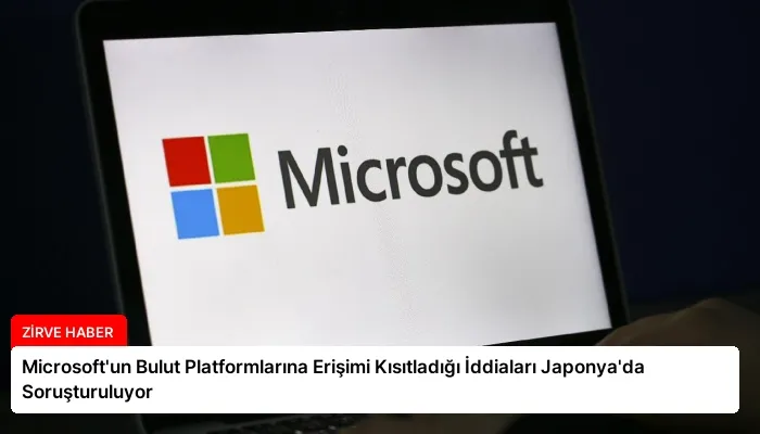 Microsoft’un Bulut Platformlarına Erişimi Kısıtladığı İddiaları Japonya’da Soruşturuluyor