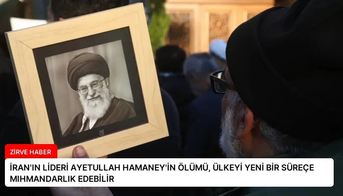 İRAN’IN LİDERİ AYETULLAH HAMANEY’İN ÖLÜMÜ, ÜLKEYİ YENİ BİR SÜREÇE MIHMANDARLIK EDEBİLİR