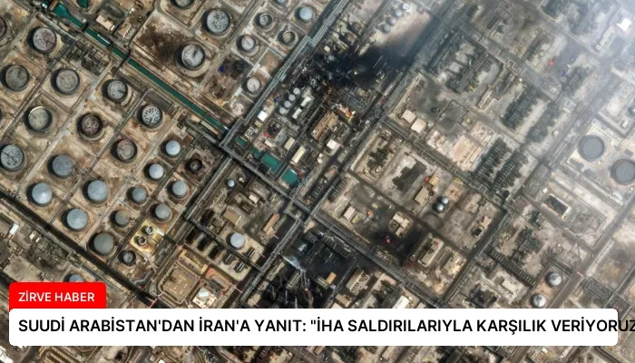 SUUDİ ARABİSTAN’DAN İRAN’A YANIT: “İHA SALDIRILARIYLA KARŞILIK VERİYORUZ”