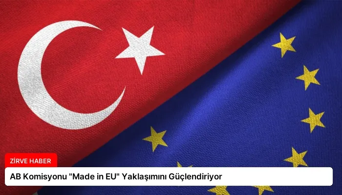 AB Komisyonu “Made in EU” Yaklaşımını Güçlendiriyor