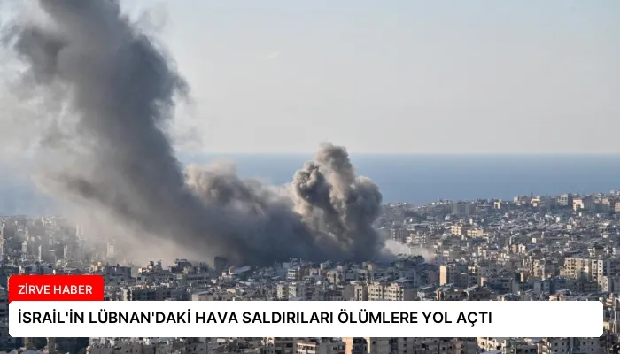İSRAİL’İN LÜBNAN’DAKİ HAVA SALDIRILARI ÖLÜMLERE YOL AÇTI