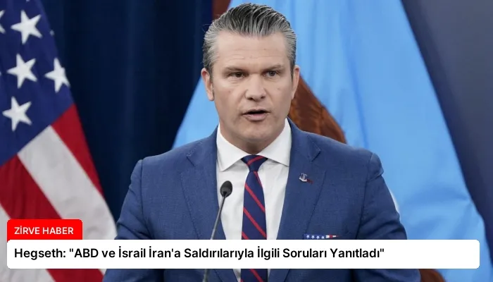 Hegseth: “ABD ve İsrail İran’a Saldırılarıyla İlgili Soruları Yanıtladı”