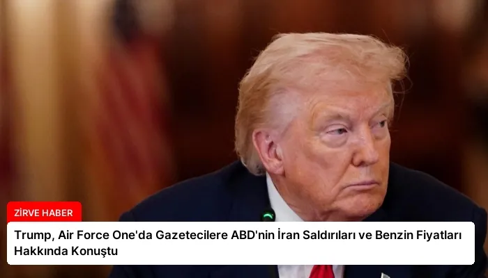 Trump, Air Force One’da Gazetecilere ABD’nin İran Saldırıları ve Benzin Fiyatları Hakkında Konuştu
