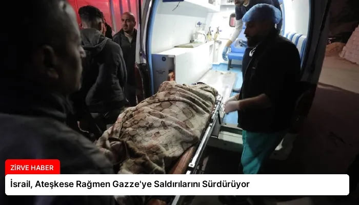 İsrail, Ateşkese Rağmen Gazze’ye Saldırılarını Sürdürüyor