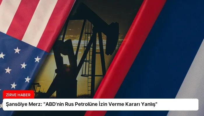 Şansölye Merz: “ABD’nin Rus Petrolüne İzin Verme Kararı Yanlış”