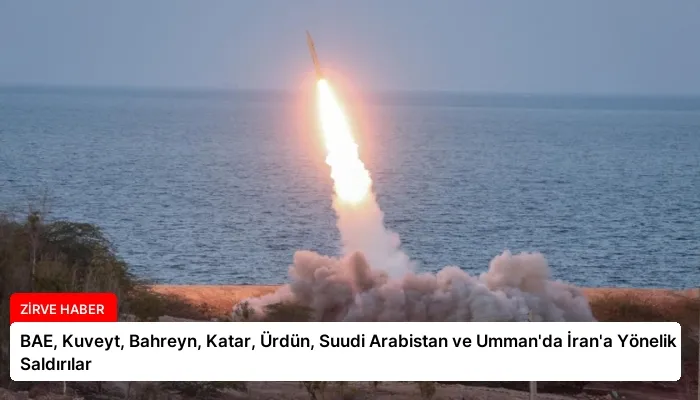 BAE, Kuveyt, Bahreyn, Katar, Ürdün, Suudi Arabistan ve Umman’da İran’a Yönelik Saldırılar