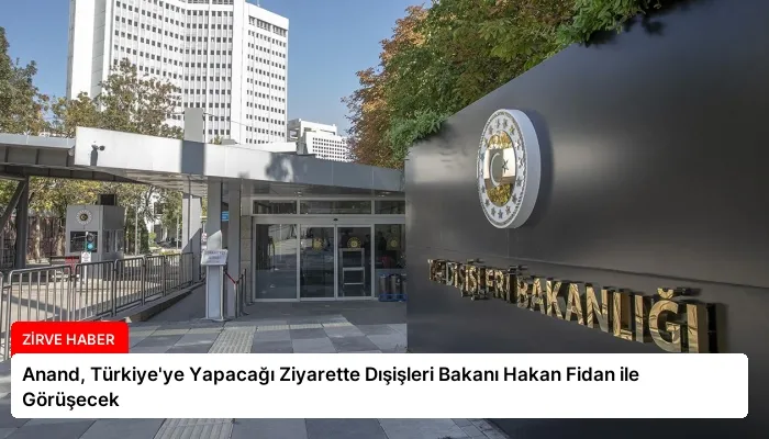 Anand, Türkiye’ye Yapacağı Ziyarette Dışişleri Bakanı Hakan Fidan ile Görüşecek