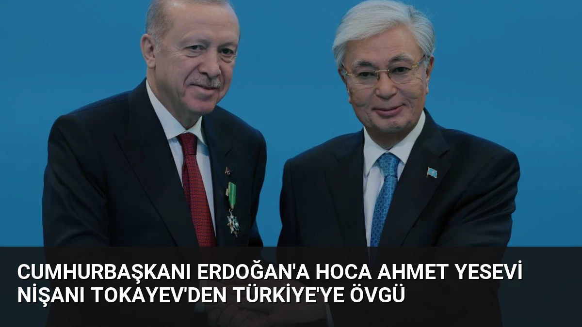 Cumhurbaşkanı Erdoğan’a Hoca Ahmet Yesevi Nişanı Tokayev’den Türkiye’ye Övgü