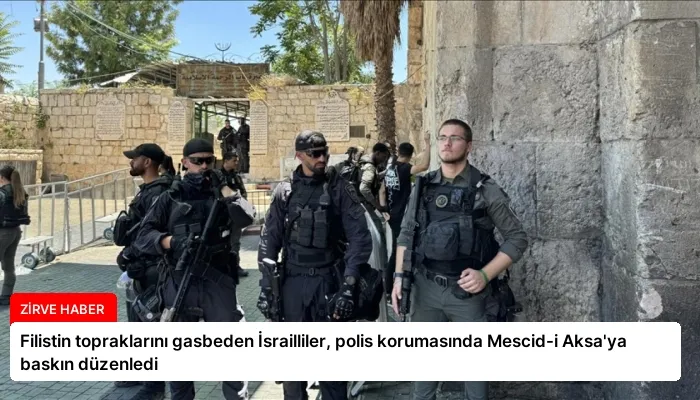 Filistin topraklarını gasbeden İsrailliler, polis korumasında Mescid-i Aksa’ya baskın düzenledi