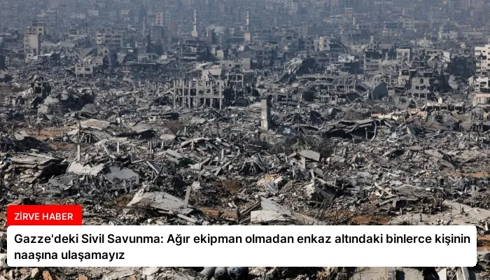 Gazze’deki Sivil Savunma: Ağır ekipman olmadan enkaz altındaki binlerce kişinin naaşına ulaşamayız