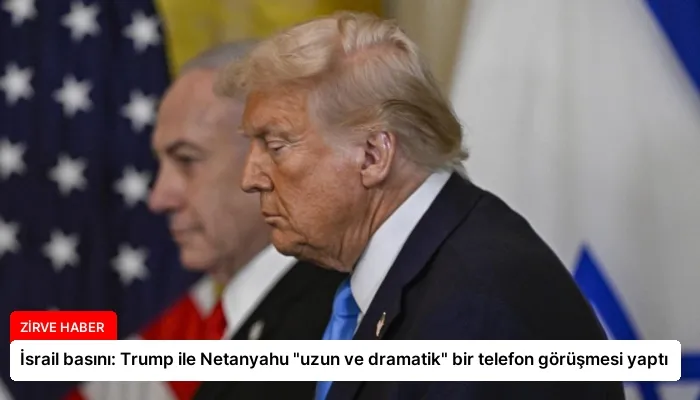 İsrail basını: Trump ile Netanyahu “uzun ve dramatik” bir telefon görüşmesi yaptı