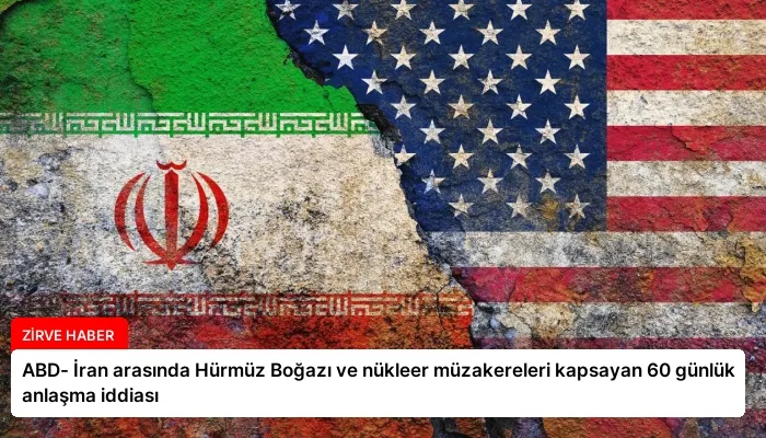 ABD- İran arasında Hürmüz Boğazı ve nükleer müzakereleri kapsayan 60 günlük anlaşma iddiası