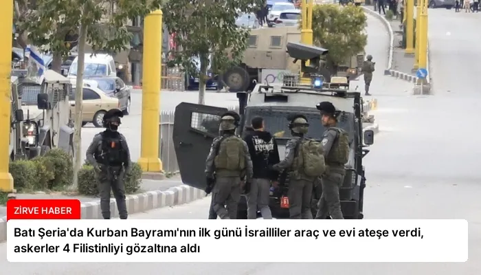 Batı Şeria’da Kurban Bayramı’nın ilk günü İsrailliler araç ve evi ateşe verdi, askerler 4 Filistinliyi gözaltına aldı