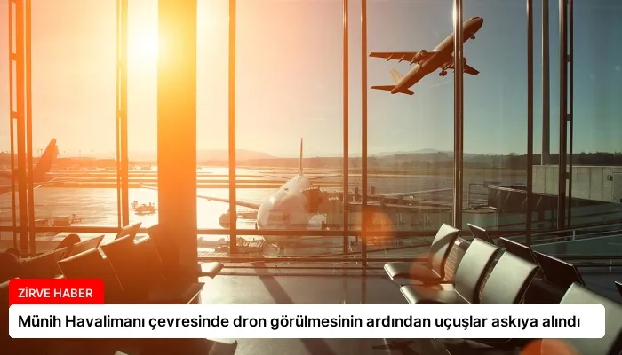 Münih Havalimanı çevresinde dron görülmesinin ardından uçuşlar askıya alındı