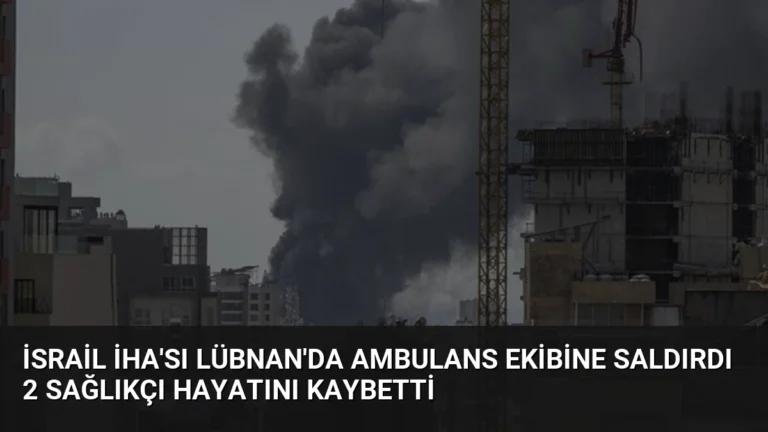 İsrail İHA’sı Lübnan’da Ambulans Ekibine Saldırdı 2 Sağlıkçı Hayatını Kaybetti