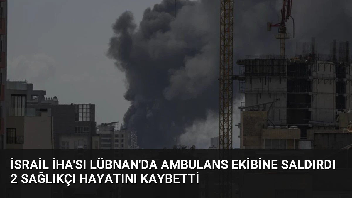 İsrail İHA’sı Lübnan’da Ambulans Ekibine Saldırdı 2 Sağlıkçı Hayatını Kaybetti