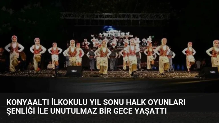 Konyaaltı İlkokulu Yıl Sonu Halk Oyunları Şenliği ile Unutulmaz Bir Gece Yaşattı