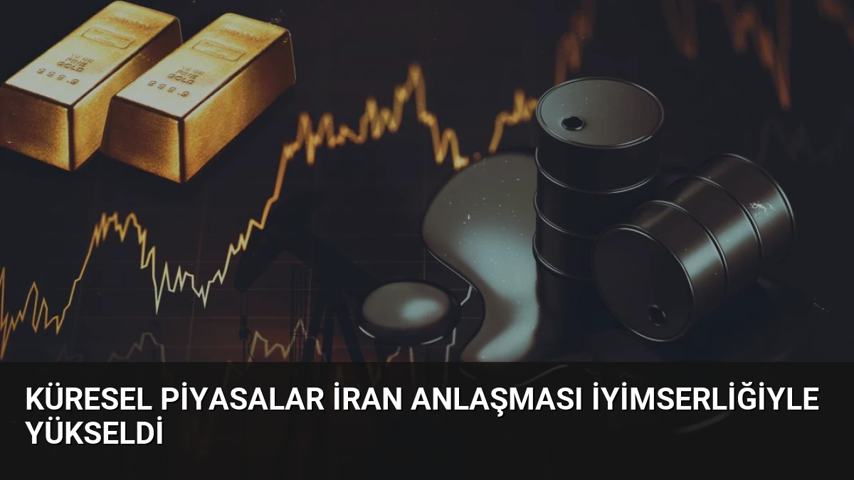 Küresel Piyasalar İran Anlaşması İyimserliğiyle Yükseldi