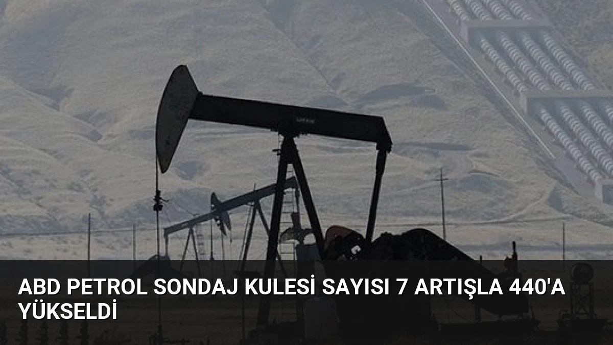 ABD Petrol Sondaj Kulesi Sayısı 7 Artışla 440’a Yükseldi