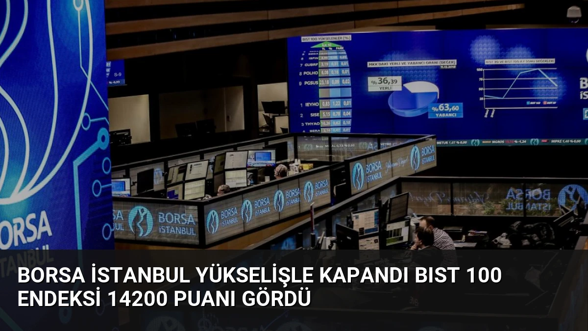 Borsa İstanbul Yükselişle Kapandı BIST 100 Endeksi 14200 Puanı Gördü