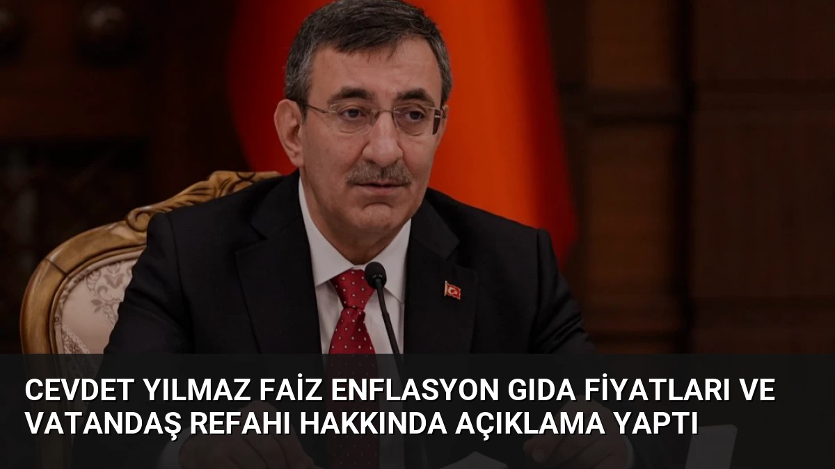 Cevdet Yılmaz Faiz Enflasyon Gıda Fiyatları ve Vatandaş Refahı Hakkında Açıklama Yaptı
