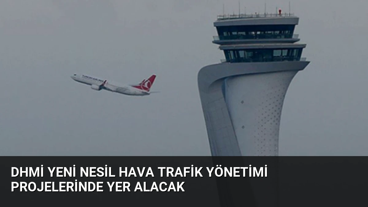 DHMİ Yeni Nesil Hava Trafik Yönetimi Projelerinde Yer Alacak