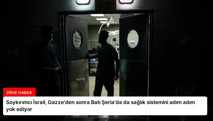 Soykırımcı İsrail, Gazze’den sonra Batı Şeria’da da sağlık sistemini adım adım yok ediyor