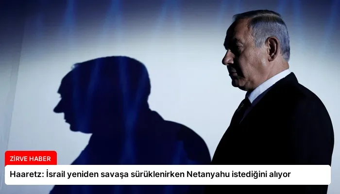Haaretz: İsrail yeniden savaşa sürüklenirken Netanyahu istediğini alıyor