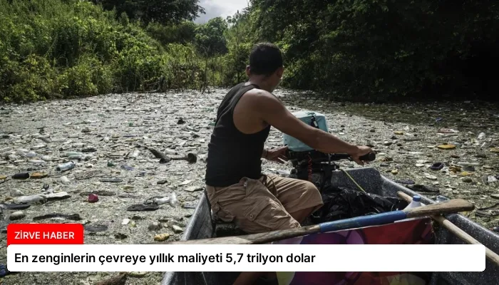 En zenginlerin çevreye yıllık maliyeti 5,7 trilyon dolar