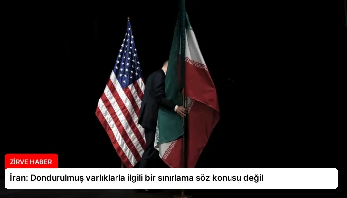 İran: Dondurulmuş varlıklarla ilgili bir sınırlama söz konusu değil