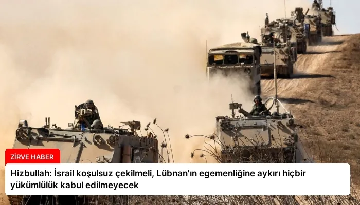 Hizbullah: İsrail koşulsuz çekilmeli, Lübnan’ın egemenliğine aykırı hiçbir yükümlülük kabul edilmeyecek