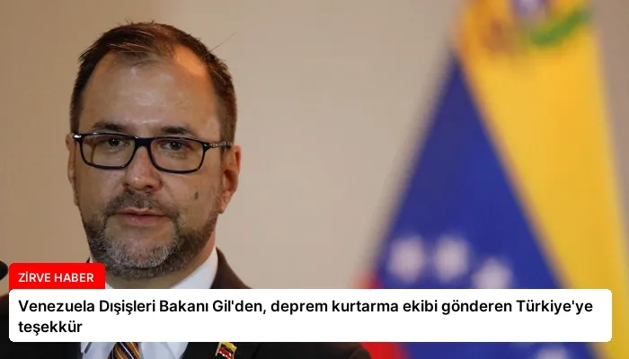 Venezuela Dışişleri Bakanı Gil’den, deprem kurtarma ekibi gönderen Türkiye’ye teşekkür