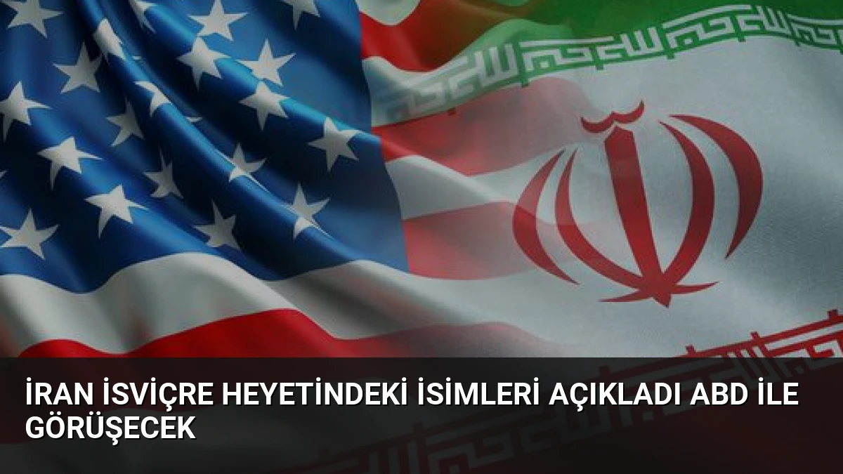 İran İsviçre Heyetindeki İsimleri Açıkladı ABD İle Görüşecek