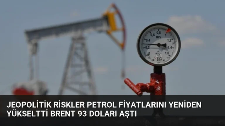 Jeopolitik Riskler Petrol Fiyatlarını Yeniden Yükseltti Brent 93 Doları Aştı