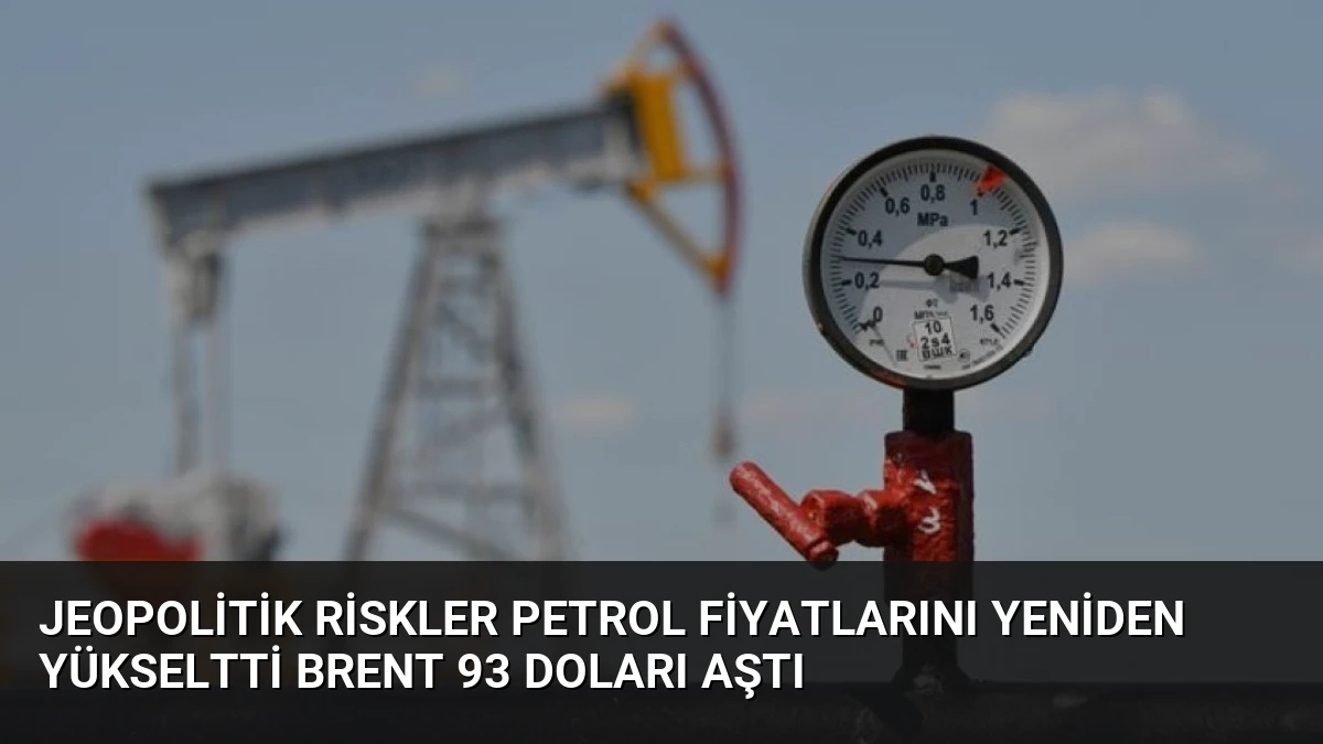 Jeopolitik Riskler Petrol Fiyatlarını Yeniden Yükseltti Brent 93 Doları Aştı