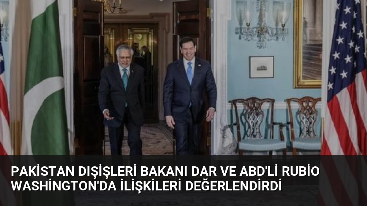 Pakistan Dışişleri Bakanı Dar ve ABD’li Rubio Washington’da İlişkileri Değerlendirdi