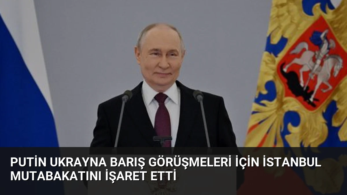 Putin Ukrayna Barış Görüşmeleri İçin İstanbul Mutabakatını İşaret Etti
