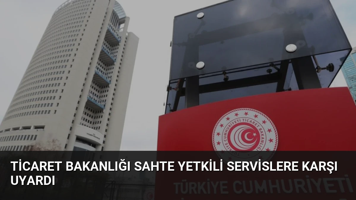 Ticaret Bakanlığı Sahte Yetkili Servislere Karşı Uyardı